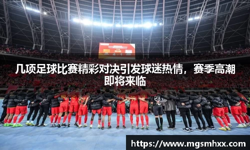 几项足球比赛精彩对决引发球迷热情，赛季高潮即将来临