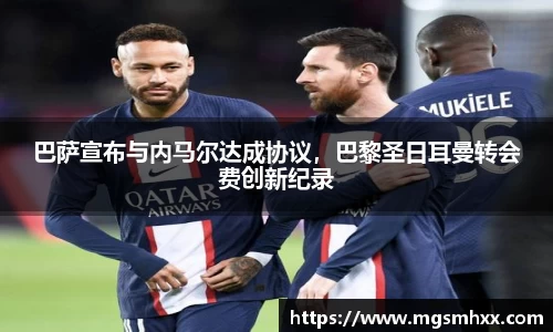 巴萨宣布与内马尔达成协议，巴黎圣日耳曼转会费创新纪录