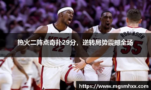 热火二阵点奇扑29分，逆转局势震撼全场