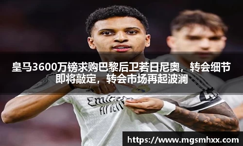 皇马3600万镑求购巴黎后卫若日尼奥，转会细节即将敲定，转会市场再起波澜