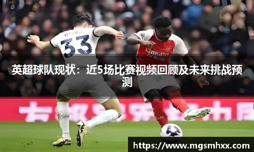 英超球队现状：近5场比赛视频回顾及未来挑战预测