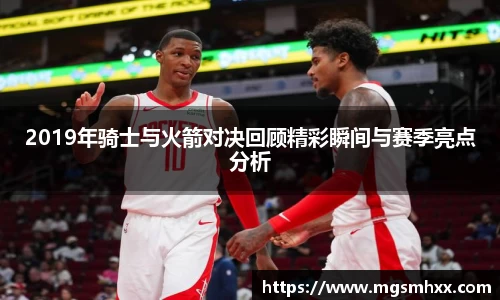 2019年骑士与火箭对决回顾精彩瞬间与赛季亮点分析