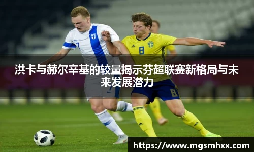 洪卡与赫尔辛基的较量揭示芬超联赛新格局与未来发展潜力
