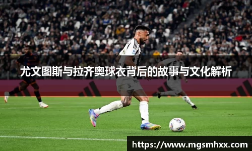 尤文图斯与拉齐奥球衣背后的故事与文化解析