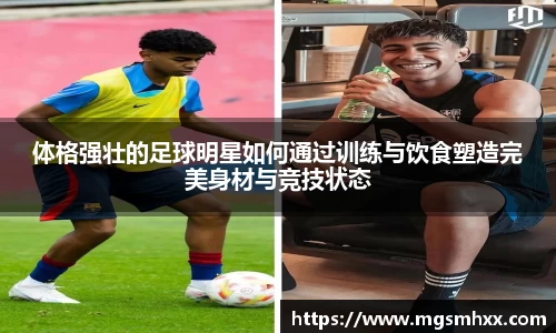 体格强壮的足球明星如何通过训练与饮食塑造完美身材与竞技状态
