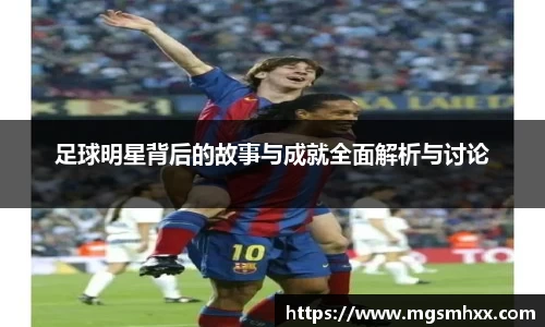 足球明星背后的故事与成就全面解析与讨论